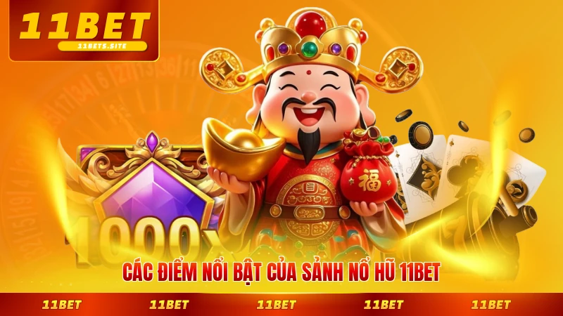 Các điểm nổi bật của sảnh nổ hũ 11BET hiện nay rất ấn tượng