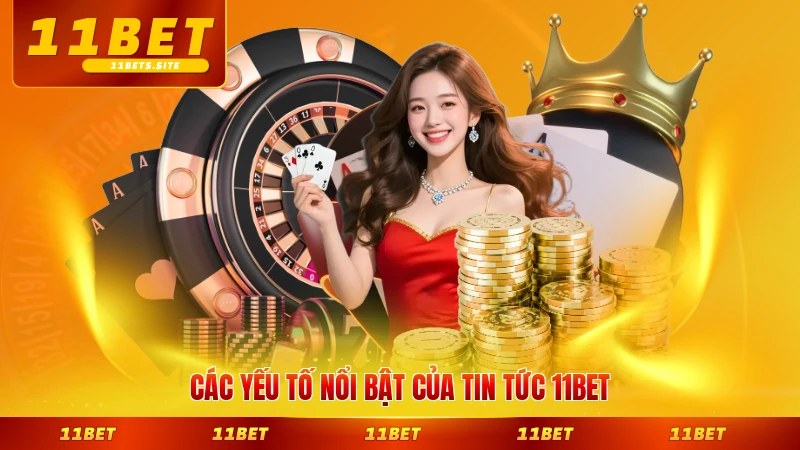 Các yếu tố nổi bật của tin tức 11BET hiện hành chi tiết