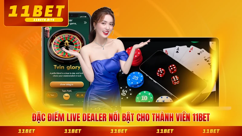 Đặc điểm live dealer nổi bật cho thành viên 11BET tham gia mới