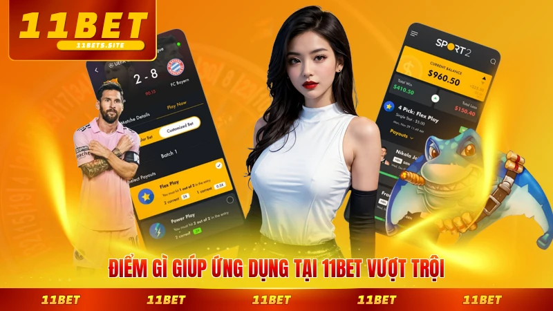 Điểm gì giúp ứng dụng tại 11BET vượt trội hơn đối thủ