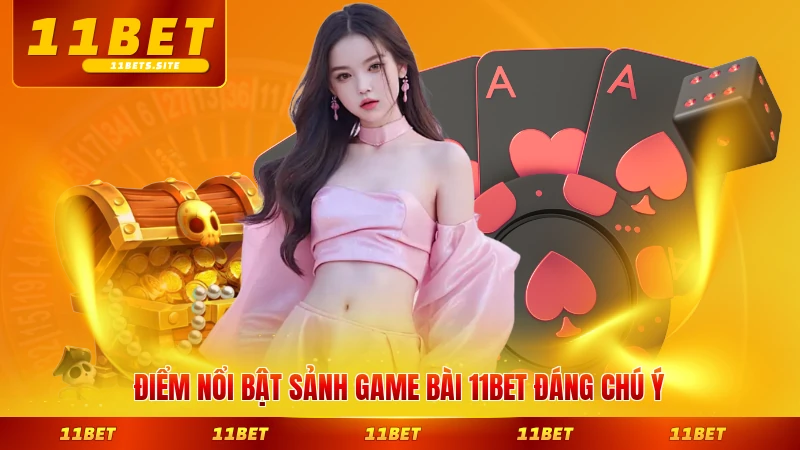 Điểm nổi bật sảnh game bài 11BET đáng chú ý toàn diện