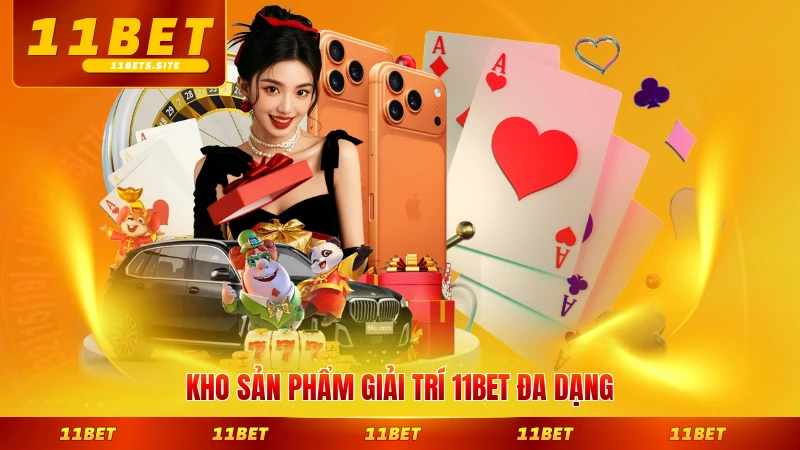 Kho sản phẩm giải trí 11BET đa dạng