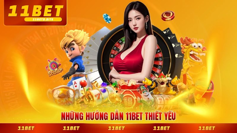 Những hướng dẫn 11BET thiết yếu cho thành viên mới đầy đủ nhất