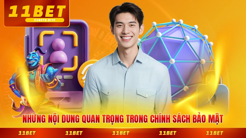 Những nội dung quan trọng trong chính sách bảo mật 11BET nhà cái hiện nay