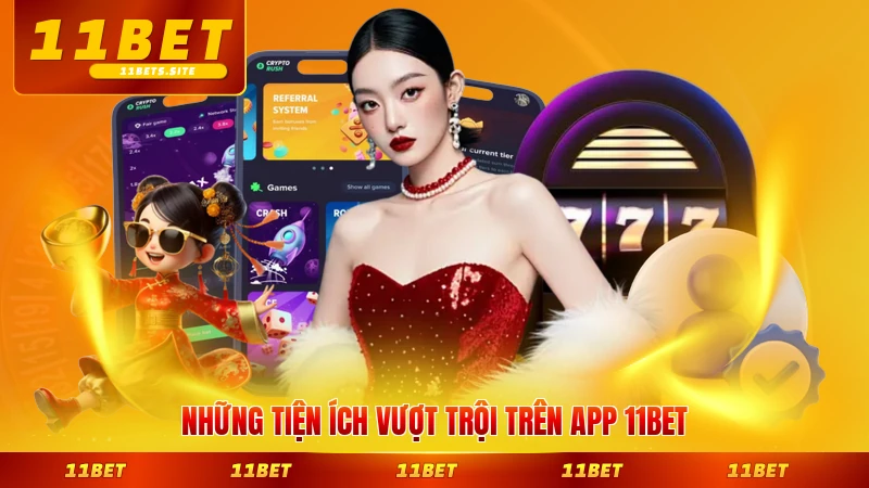 Những tiện ích vượt trội trên app 11BET hiện nay