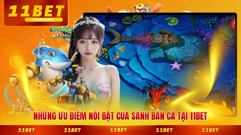 Những ưu điểm nổi bật của sảnh bắn cá tại 11BET đáng chú ý