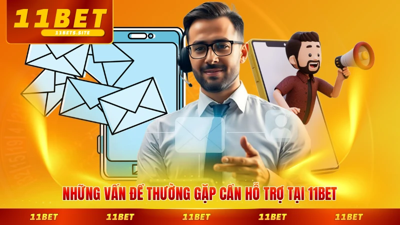 Những vấn đề thường gặp cần hỗ trợ tại 11BET phổ biến nhất