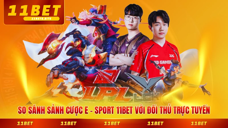 So sánh sảnh cược E - sport 11BET với đối thủ trực tuyến chi tiết nhất