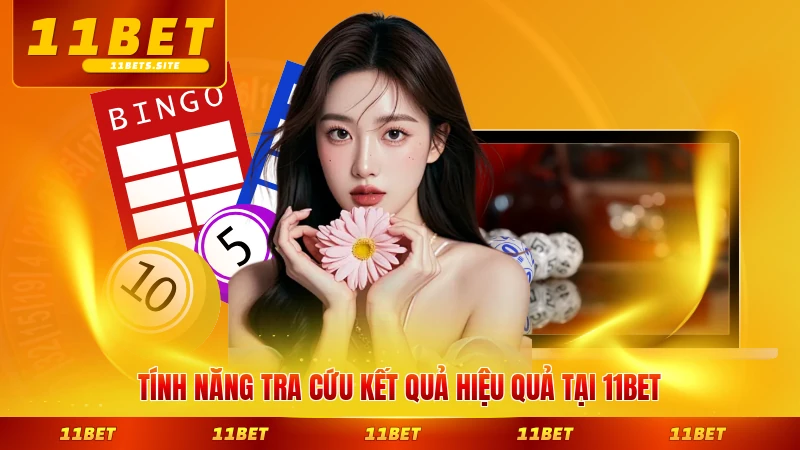 Tính năng tra cứu kết quả hiệu quả tại 11BET chính xác