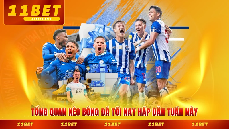 Tổng quan kèo bóng đá tối nay hấp dẫn tuần này